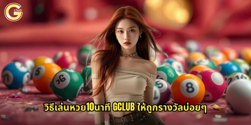 วิธีเล่นหวย10นาที gclub ให้ถูกรางวัลบ่อยๆ
