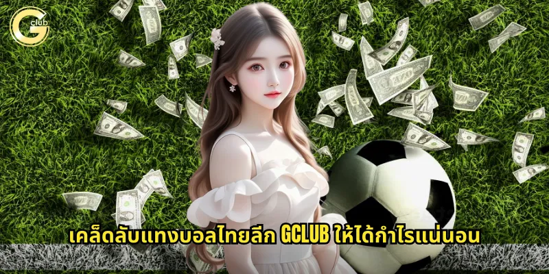 เคล็ดลับแทงบอลไทยลีก gclub ให้ได้กำไรแน่นอน